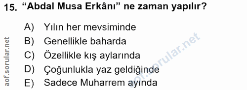 15. soru: "Abdal Musa Erkânı" ne zaman yapılır? A) Yılın her mevsiminde B) Genellikle baharda lar.net| C) Özellikle kış ayların…