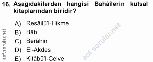 16. soru: Aşağıdakilerden hangisi Bahâîlerin kutsal kitaplarından biridir? A) Resâilü'l-Hikme B) Bâb C) Berâhin D) El-Akdes E)…