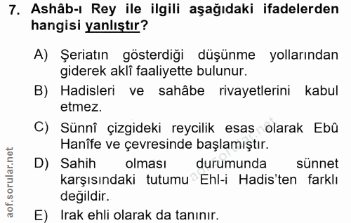 7. soru: Ashâb-ı Rey ile ilgili aşağıdaki ifadelerden hangisi yanlıştır? A) Şeriatın gösterdiği düşünme yollarından giderek ak…