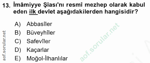 13. soru: İmâmiyye Şası'nı resmi mezhep olarak kabul eden ilk devlet aşağıdakilerden hangisidir? A) Abbasiler B) Büveyhîler Saf…
