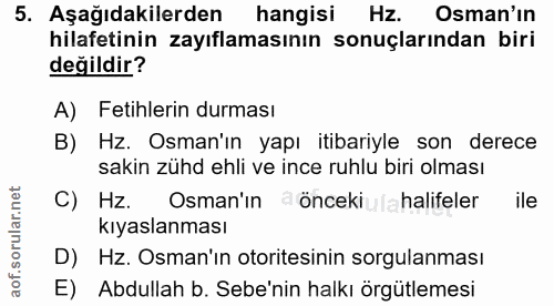 5. soru: Aşağıdakilerden hangisi Hz. Osman'ın hilafetinin zayıflamasının sonuçlarından biri değildir? A) Fetihlerin durması B)…