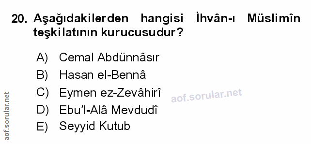 20. soru: Aşağıdakilerden hangisi ihvân-ı Müslimîn teşkilatının kurucusudur? A) Cemal Abdünnâsır B) Hasan el-Bennâ C) Eymen ez-…