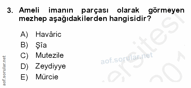 3. soru: Ameli imanın parçası olarak görmeyen mezhep aşağıdakilerden hangisidir? A) Havâric B) Şia C) Mutezile D) Zeydiyye E)…