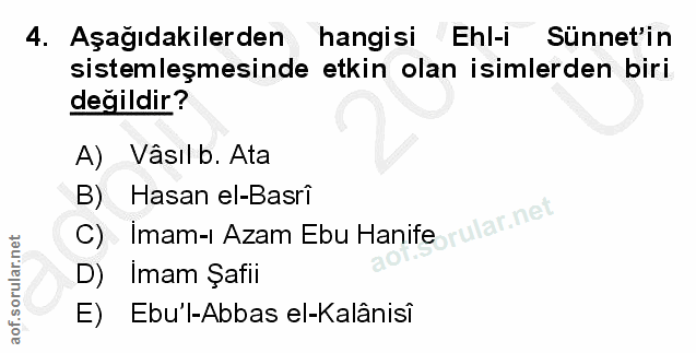 4. soru: Aşağıdakilerden hangisi Ehl-i Sünnet'in sistemleşmesinde etkin olan isimlerden biri değildir? A) Vâsıl b. Ata B) Hasa…