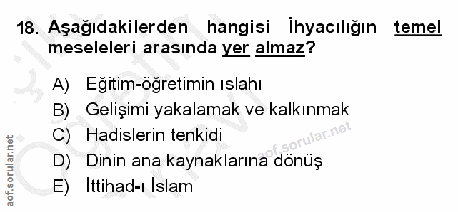 18. soru: Aşağıdakilerden hangisi ihyacılığın temel meseleleri arasında yer almaz? A) Egitim-ogretimin ıslahı B) Gelişimi yakal…