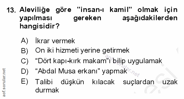 13. soru: Aleviliğe göre "insan-ı kamil" olmak için yapılması gereken aşağıdakilerden hangisidir? A) İkrar vermek B)On iki hizm…