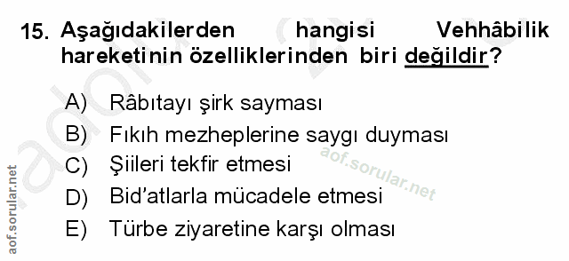15. soru: Aşağıdakilerden hangisi Vehhâbilik hareketinin özelliklerinden biri değildir? A) _Râbıtayı şirk sayması B) Fıkıh mezh…