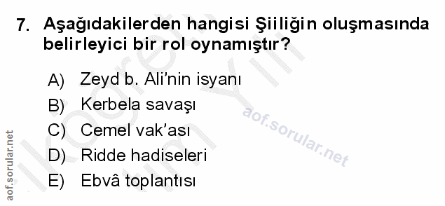 7. soru: Aşağıdakilerden hangisi Şiiligin oluşmasında belirleyici bir rol oynamıştır? A) Zeyd b. Ali'nın isyanı B) Kerbela sav…