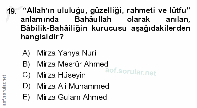 19. soru: "Allah'ın ululuğu, güzelliği, rahmeti ve lütfu" anlamında Bahâullah olarak anılan, Bâbilik-Bahâiliğin kurucusu aşağıd…