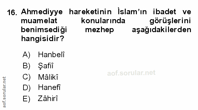 16. soru: Ahmediyye hareketinin Islam'ın ibadet ve muamelat konularında görüşlerini benimsediği mezhep aşağıdakilerden hangisid…