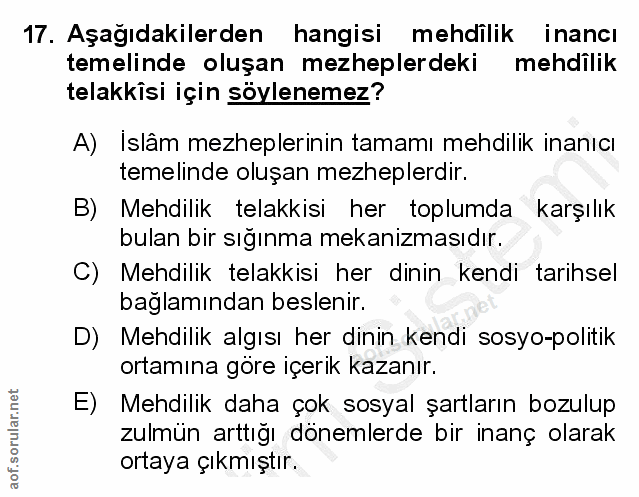17. soru: Aşağıdakilerden hangisi mehdilik inancı temelinde oluşan mezheplerdeki mehdilik telakkîsi için söylenemez? A) Islâm m…