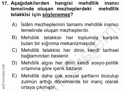 17. soru: Aşağıdakilerden hangisi mehdilik inancı temelinde oluşan mezheplerdeki mehdilik telakkisi için söylenemez? A) İslâm m…