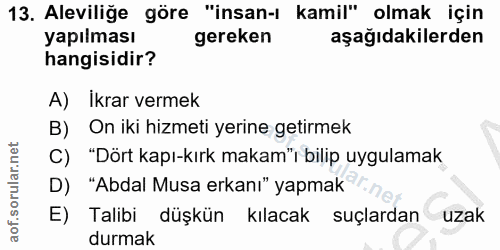 13. soru: Aleviliğe göre "insan-ı kamil" olmak için yapılması gereken aşağıdakilerden hangisidir? A) Ikrar vermek B) On iki hiz…