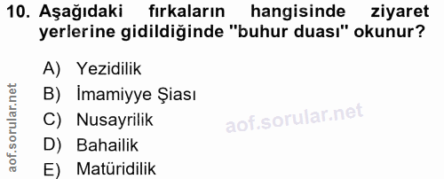 10. soru: Aşağıdaki | furkaların • hangisinde ziyaret yerlerine gidildiğinde "buhur duası" okunur? A) Yezidilik B) Imamiyye Şia…