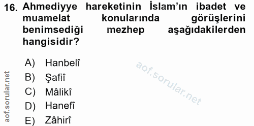 16. soru: Ahmediyye hareketinin İslam'ın ibadet ve muamelat konularında görüşlerini benimsediği mezhep aşağıdakilerden hangisid…