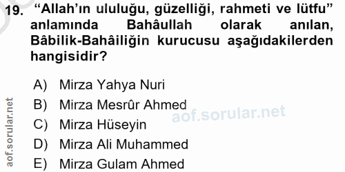 19. soru: "Allah'ın ululuğu, güzelliği, rahmeti ve lütfu" anlamında Bahâullah olarak anılan, Bâbilik-Bahâiliğin kurucusu aşağıd…
