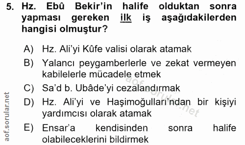 5. soru: Hz. Ebû Bekir'in halife olduktan sonra yapması gereken ilk iş aşağıdakilerden hangisi olmuştur? A) Hz. Ali'yi Kûfe va…