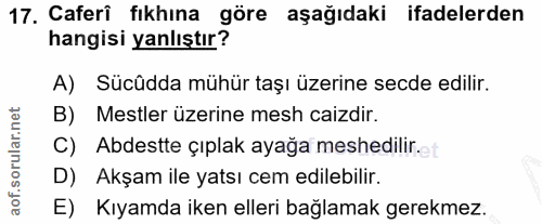 17. soru: Caferi fıkhına göre aşağıdaki ifadelerden hangisi yanlıştır? A) Sücûdda mühür taşı üzerine secde edilir. B) Mestler ü…