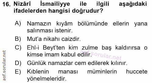 16. soru: Nizâri İsmailiyye ile ilgili aşağıdaki ifadelerden hangisi doğrudur? A) Namazın kıyâm bölümünde ellerin yana salınmas…
