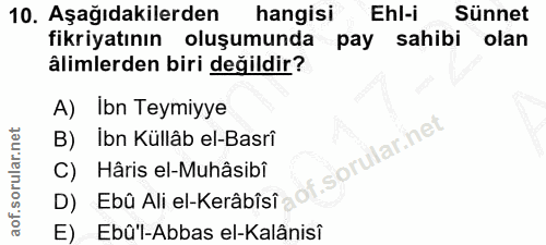 10. soru: Aşağıdakilerden hangisi • Ehl-i Sünnet fikriyatının oluşumunda pay sahibi olan âlimlerden biri değildir? A) Ibn Teymi…