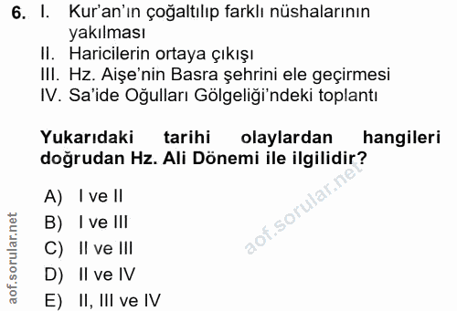 6. soru: I. Kur'an'ın çoğaltılıp farklı nüshalarının yakılması II. Haricilerin ortaya çıkışı III. Hz. Aişe'nin Basra şehrini e…