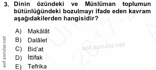 3. soru: Dinin özündeki ve Müslüman toplumun bütünlüğündeki bozulmayı ifade eden kavram aşağıdakilerden hangisidir? A) Makâlât…