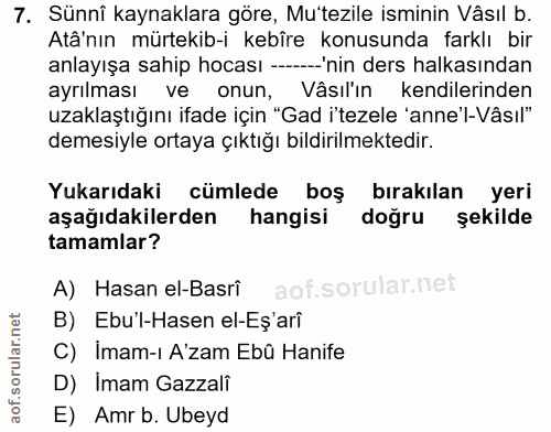 7. soru: Sünnî kaynaklara göre, Mu'tezile isminin Vâsıl b. Atâ'nın mürtekib-i kebîre konusunda farklı bir anlayışa sahip hocas…