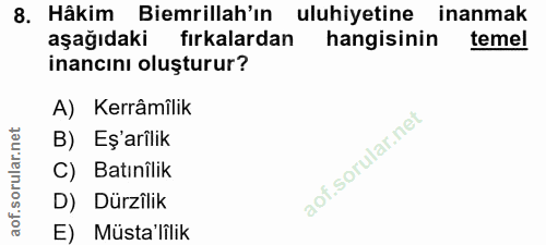 8. soru: Hâkim Biemrillah'ın uluhiyetine inanmak aşağıdaki fırkalardan hangisinin temel inancını oluşturur? A) Kerrâmîlik B) E…
