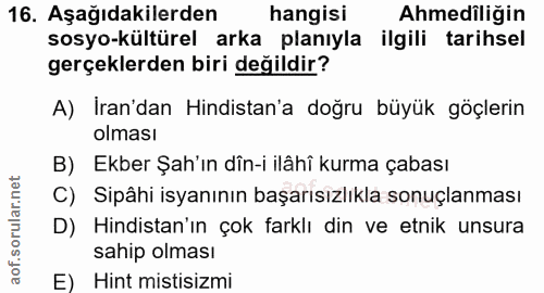 16. soru: Aşağıdakilerden hangisi Ahmediliğin sosyo-kültürel arka planıyla ilgili tarihsel gerçeklerden biri değildir? A) Iran'…