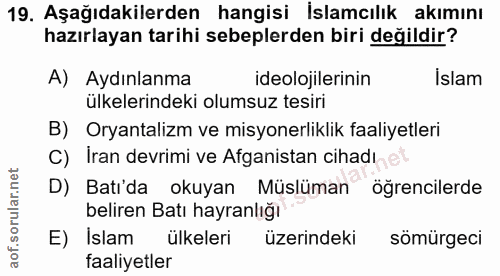 19. soru: Aşağıdakilerden hangisi İslamcılık akımını hazırlayan tarihi sebeplerden biri değildir? A) Aydınlanma ideolojilerinin…
