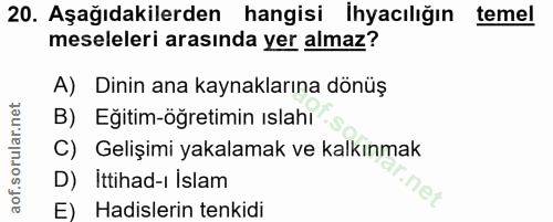 20. soru: Aşağıdakilerden hangisi İhyacılığın temel meseleleri arasında yer almaz? A) Dinin ana kaynaklarına dönüş B) Eğitim-öğ…
