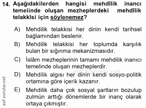 14. soru: Aşağıdakilerden hangisi mehdilik inancı temelinde oluşan mezheplerdeki mehdilik telakkisi için söylenemez? A) Mehdili…