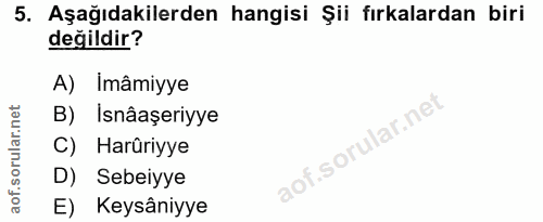 5. soru: Aşağıdakilerden hangisi Şii fırkalardan biri değildir? A) Imâmiyye B) Isnâaşeriyye C) Harûriyye D) Sebeiyye E) Keysân…