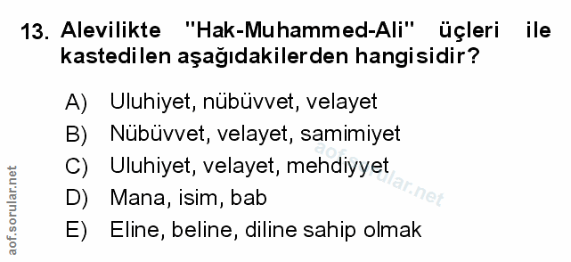 13. soru: Alevilikte "Hak-Muhammed-Ali" üçleri ile kastedilen aşağıdakilerden hangisidir? A) Uluhiyet, nübüvvet, velayet B) Nüb…