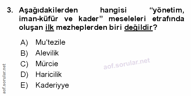 3. soru: Aşağıdakilerden hangisi "yönetim, iman-küfür ve kader" meseleleri etrafinda oluşan ilk mezheplerden biri değildir? A)…