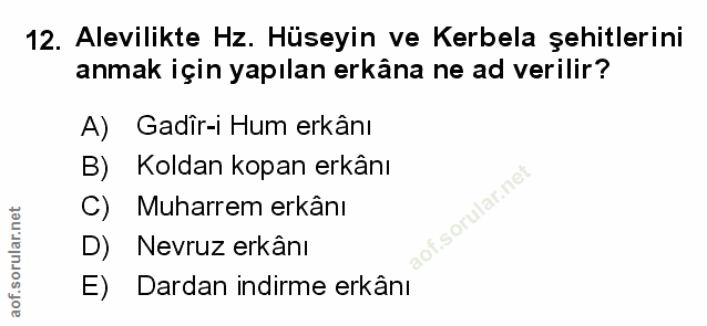 12. soru: Alevilikte Hz. Hüseyin ve Kerbela şehitlerini anmak için yapılan erkâna ne ad verilir? A) Gadîr-i Hum erkânı B) Kolda…