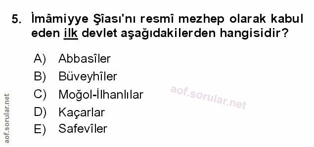 5. soru: İmâmiyye Şası'nı resmi mezhep olarak kabul eden ilk devlet aşağıdakilerden hangisidir? A) Abbasiler B) Büveyhîler C)…