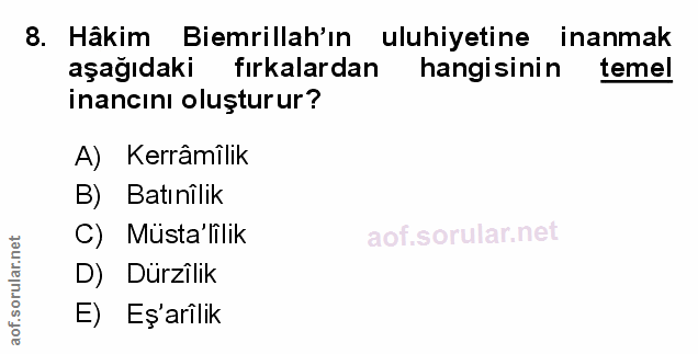 8. soru: Hâkim Biemrillah'ın uluhiyetine inanmak aşağıdaki k fırkalardan hangisinin temel inancını oluşturur? A) Kerrâmîlik B)…