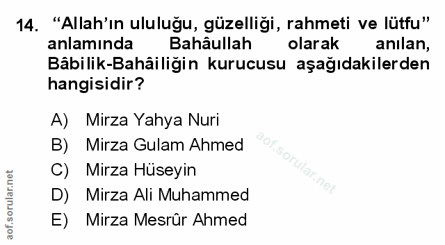 14. soru: "Allah'ın ululuğu, güzelliği, rahmeti ve lütfu" anlamında Bahâullah olarak anılan, Bâbilik-Bahâiliğin kurucusu aşağıd…