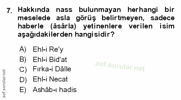 7. soru: Hakkında nass bulunmayan herhangi bir meselede asla görüş belirtmeyen, sadece haberle (âsârla) yetinenlere verilen is…