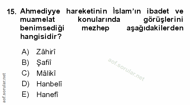 15. soru: Ahmediyye hareketinin İslam'ın ibadet ve muamelat konularında görüşlerini benimsediği mezhep aşağıdakilerden hangisid…