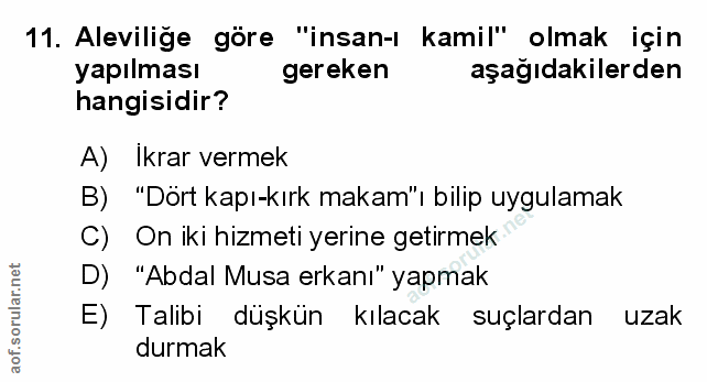 11. soru: Aleviliğe göre "insan-ı kamil" olmak için yapılması gereken aşağıdakilerden hangisidir? A) Ikrar vermek B) "Dört kapı…