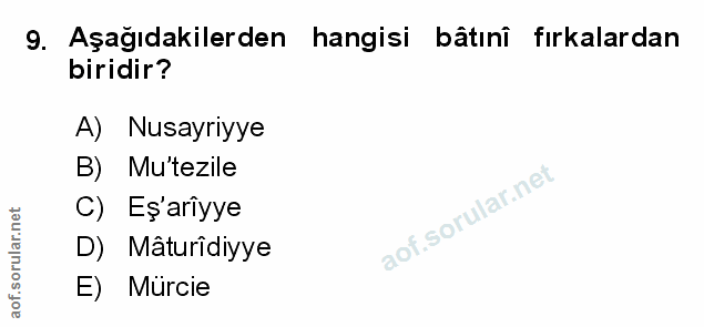 9. soru: Aşağıdakilerden hangisi bâtınî fırkalardan biridir? A) Nusayriyye B) Mu'tezile C) Eş'arîyye D) Mâturîdiyye E) Murcie