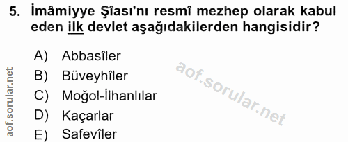 5. soru: Imâmiyye Şası'nı resmî mezhep olarak kabul eden ilk devlet aşağıdakilerden hangisidir? A) Abbasiler B) Büveyhîler C)…