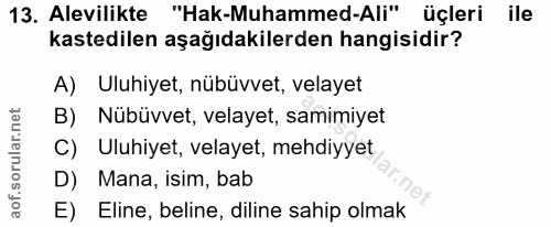 13. soru: Alevilikte "Hak-Muhammed-Ali" üçleri ile kastedilen aşağıdakilerden hangisidir? A) Uluhiyet, nübüvvet, velayet B) Nüb…