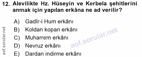 12. soru: Alevilikte Hz. Hüseyin ve Kerbela şehitlerini anmak için yapılan erkâna ne ad verilir? A)Gadîr-i Hum erkânı B) Koldan…