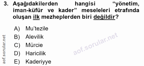 3. soru: Aşağıdakilerden hangisi "Yönetim, iman-küfür ve kader" meseleleri etrafinda oluşan ilk mezheplerden biri değildir? A)…