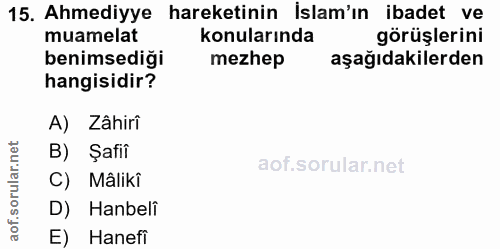 15. soru: Ahmediyye hareketinin İslam'ın ibadet ve muamelat konularında görüşlerini benimsediği mezhep aşağıdakilerden hangisid…