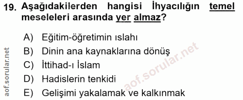 19. soru: Aşağıdakilerden hangisi İhyacılığın temel meseleleri arasında yer almaz? A) Eğitim-öğretimin ıslahı B) Dinin ana kayn…