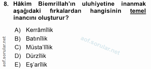 8. soru: Hâkim Biemrillah'ın uluhiyetine inanmak aşağıdaki fırkalardan hangisinin temel inancıni oluşturur? A) Kerrâmîlik B) B…